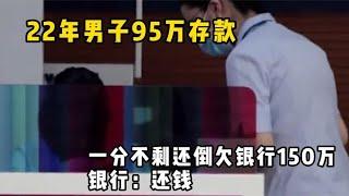 22年男子取钱，95万存款一分不剩还倒欠银行150万，银行：还钱