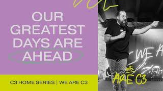 OUR GREATEST DAYS ARE AHEAD | WE ARE C3 | PS. MATTIS THIELMANN