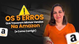 Os 5 Erros Que Me Impediam de Vender na Amazon (e que vejo todo iniciante comete