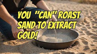 You CAN Roast Sand to Extract Gold!