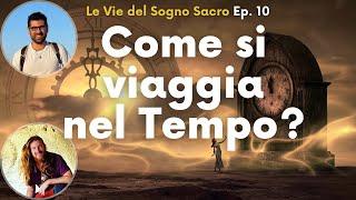 Come si viaggia nel Tempo? / Ep. 10 / Le Vie del Sogno Sacro