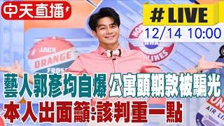 【中天直播#LIVE】藝人郭彥均自爆公寓頭期款被騙光 本人出面籲:該判重一點 20241214 @中天新聞CtiNews