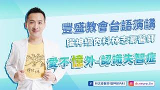 愛不憶外-認識失智症【豐盛教會演講｜林志豪醫師】
