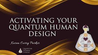 Activating Your Quantum Human Design - Karen Curry Parker