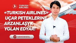 “Turkish Airlines” uçar peteklerine arzanlaşyk yglan edýär!