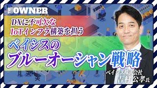 【下請けの下請けの下請けから逆転】センサーやカメラなど モノをネットにつなぎ データ収集  DXに不可欠なIoTインフラ構築を担うベイシスのブルーオーシャン戦略