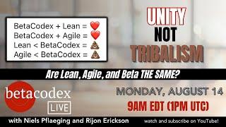 Unity NOT Tribalism: Are Lean, Agile and Beta THE SAME?  BetaCodex LIVE #15