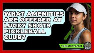 What Amenities Are Offered at Lucky Shots Pickleball Club? - The Racket Xpert