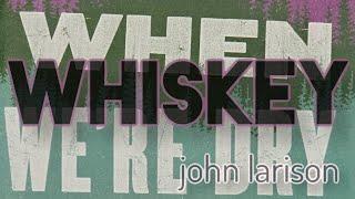 Whiskey When We're Dry - John Larison