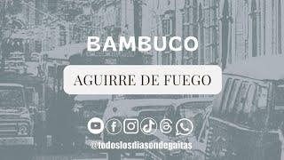 AGUIRRE DE FUEGO - BAMBUCO