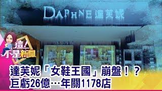 達芙妮「女鞋王國」崩盤！？巨虧26億…年關1178店 -【這！不是新聞 精華篇】20190906-2