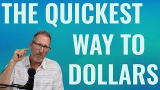 The Quickest Way to Dollars