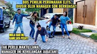 BOS BESAR PEMILIK PERUMAHAN DIUSIR OLEH MANAGER SOK BERKUASA & PACARNYA!!Tapi lihat..