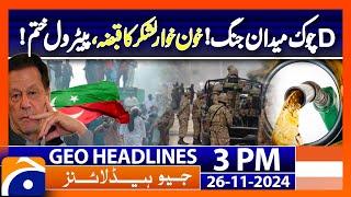 D Chowk battlefield! Petrol End ! PTI Workers Occupy D Chowk | Geo News 3PM Headlines | 26 Nov 2024