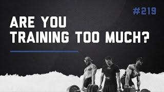 3DMJ Podcast #219: Are You Training Too Much?