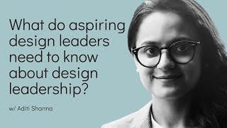 What do aspiring design leaders need to know about design leadership?