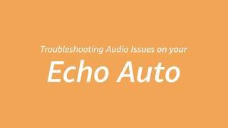 Trouble shoot Echo Auto audio