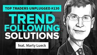 Trend Following Solutions | feat. Marty Lueck | Top Traders Unplugged 130