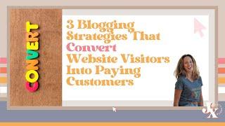 3 Blogging Strategies That Convert Website Visitors Into Paying Customers