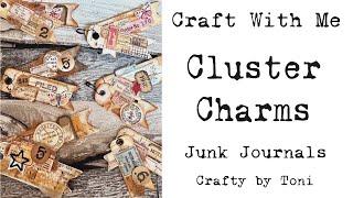 Craft With Me ……………**Cluster Charms** ……##junkjournalideas #craftwithme