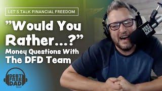 "Would You Rather...?" Money Questions With The Debt Free Dad Team