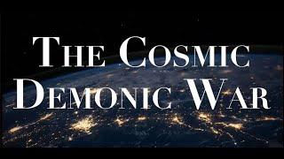 THE COSMIC DEMONIC WAR--RAGING AROUND US