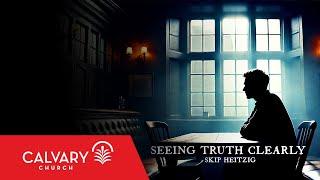 Seeing Truth Clearly - Skip Heitzig