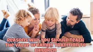 Reasons Why You Should Teach The Value Of Family Tradition To Children