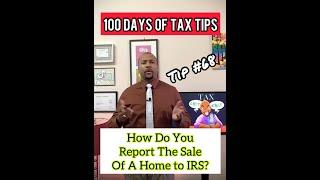 How do you report the sale of a home to the IRS? | Tip No. 68 #shorts #100DOTT