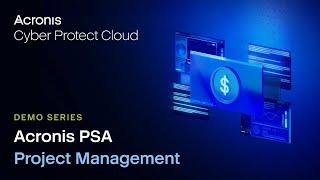 Project Management | Acronis PSA | Acronis Cyber Protect Cloud Demo Series