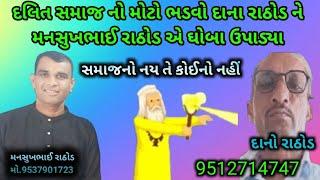 દલિત સમાજનો ભડવો દાનો રાઠોડ ને મનસુખભાઈ એ ઘોબા ઉપાડ્યા સમાજનો નહીં તે કોઈનો નહીં