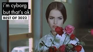 i'm cyborg but that's ok | Best of 2022 Playlist