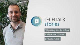 TechTalk Stories - Migrating to a Serverless Architecture by Gojko Adzic