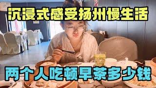 感受扬州慢生活，俩人吃顿早茶要多少钱？跟广式早茶有什么区别   【旅途琪遇记】