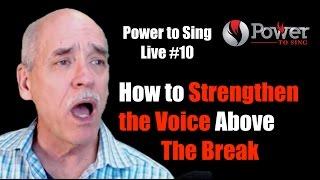 Power to Sing Live #10: How To Strengthen the Voice Above the Break (1st Bridge)