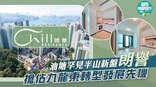 【am地產】油塘朗譽CHILL RESIDENCE 罕見半山新盤 享盡雙綫及運輸基建優勢 搶佔九龍東轉型發展先機