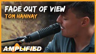 Tom Hannay - Fade Out Of View (Original Song) | Amplified