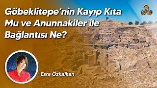 Göbeklitepe'nin Kayıp Kıta Mu ve Annunakiler ile Bağlantısı Ne? | Esra Özkalkan