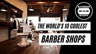 THE WORLD'S 10 COOLEST BARBER SHOPS