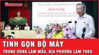 Tinh gọn bộ máy: Trung ương làm mẫu, địa phương làm theo | Thời sự