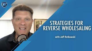 Ep 47 | Strategies for Reverse Wholesaling with Jeff Rutkowski