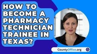 How To Become A Pharmacy Technician Trainee In Texas? - CountyOffice.org