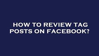 How to review tag posts on facebook?