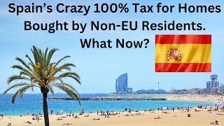 Spain's Crazy 100% Tax for Homes Bought by Non- EU Resdients.