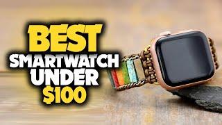 Best Smartwatch Under $100 in 2023 [TOP 5 Budget Picks]