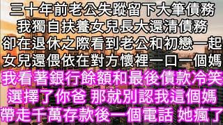 三十年前老公失蹤留下大筆債務我獨自扶養女兒長大還清債務卻在退休之際看到老公和初戀一起女兒還偎依在對方懷裡一口一個媽  #心書時光 #為人處事 #生活經驗 #情感故事 #唯美频道 #爽文