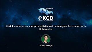 11 tricks to improve your productivity and reduce your frustration with Kubernetes  Tiffany Jernigan