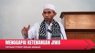 Menggapai Ketenangan Jiwa - Ustadz Yusuf Helmi Ahmad