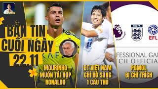 TIN CHIỀU 22/11: VIỆT NAM CHỈ BỔ SUNG 1 CÁI TÊN, MOURINHO MUỐN TÁI HỢP RONALDO, PGMOL BỊ CHỈ TRÍCH