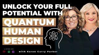 Unlock Your Full Potential With Quantum Human Design with Karen Curry Parker